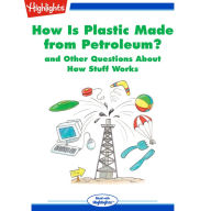 How Is Plastic Made from Petroleum?: and Other Questions About How Stuff Works