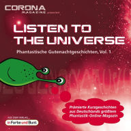 Listen to the Universe - Phantastische Gutenachtgeschichten, Vol. 1: Prämierte Kurzgeschichten aus Deutschlands größtem Phantastik-Online-Magazin als Hörbuch