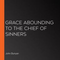 Grace Abounding to the Chief of Sinners