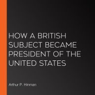 How a British Subject Became President of the United States