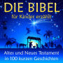 Die Bibel - für Kinder erzählt: Altes und Neues Testament in 100 kurzen Geschichten