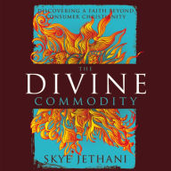 The Divine Commodity: Discovering a Faith Beyond Consumer Christianity