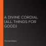 Divine Cordial, A (All Things for Good)