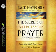 The Secrets of Intercessory Prayer: Unleashing God's Power in the Lives of Those You Love