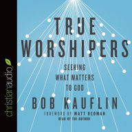 True Worshipers: Seeking What Matters to God