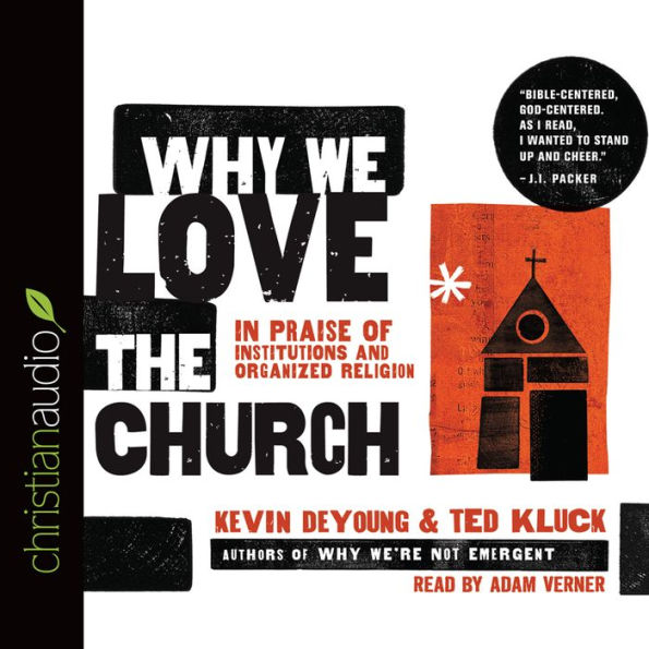 Why We Love the Church: In Praise of Institutions and Organized Religion