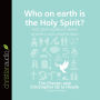 Who on Earth Is the Holy Spirit?: And other questions about who he is and what he does