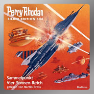 Perry Rhodan Silber Edition 134: Sammelpunkt Vier-Sonnen-Reich: 5. Band des Zyklus 