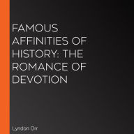 Famous Affinities of History: The Romance of Devotion