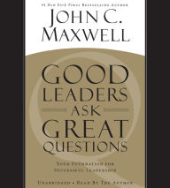 Good Leaders Ask Great Questions: Your Foundation for Successful Leadership