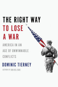The Right Way to Lose a War: America in an Age of Unwinnable Conflicts