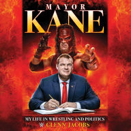 Mayor Kane : My Life in Wrestling and Politics