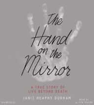 The Hand on the Mirror: A True Story of Life Beyond Death