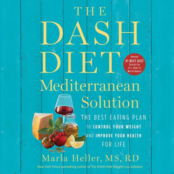 The DASH Diet Mediterranean Solution: The Best Eating Plan to Control Your Weight and Improve Your Health for Life