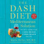 The DASH Diet Mediterranean Solution: The Best Eating Plan to Control Your Weight and Improve Your Health for Life