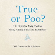 True or Poo?: The Definitive Field Guide to Filthy Animal Facts and Falsehoods