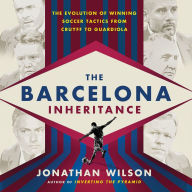 The Barcelona Inheritance: The Evolution of Winning Soccer Tactics from Cruyff to Guardiola