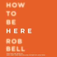 How to Be Here: A Guide to Creating a Life Worth Living