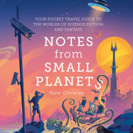 Notes from Small Planets: Ft Book of the Year 2020: The Essential Guide to the Worlds of Science Fiction and Fantasy! The ONLY Travel Guide You'll Need This Year.