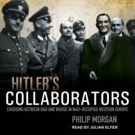 Hitler's Collaborators: Choosing between bad and worse in Nazi-occupied Western Europe