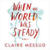 When the World Was Steady: a novel