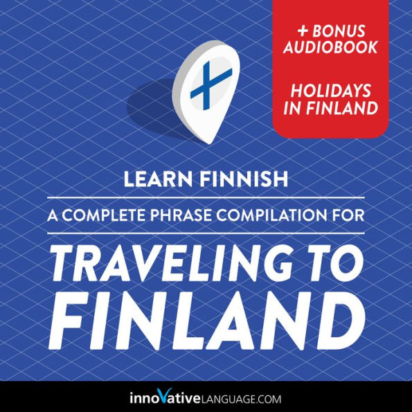 Learn Finnish: A Complete Phrase Compilation for Traveling to Finland: Plus Bonus Audiobook 