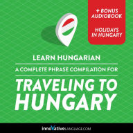 Learn Hungarian: A Complete Phrase Compilation for Traveling to Hungary