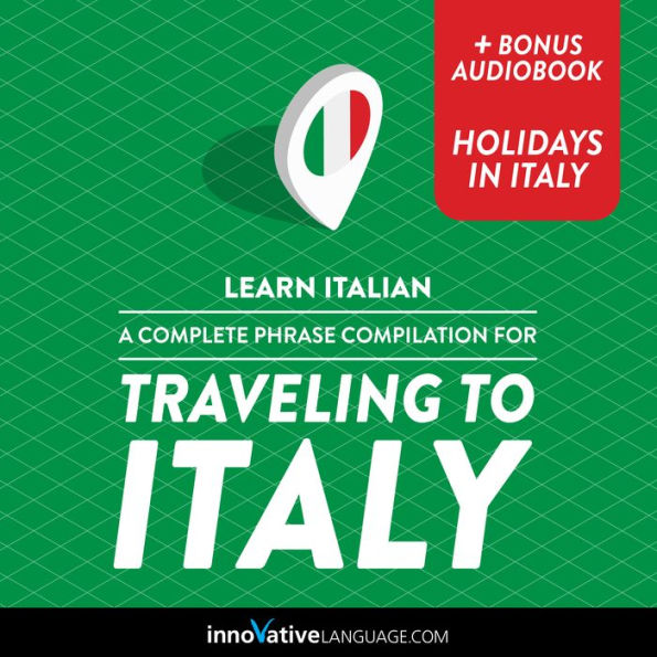 Learn Italian: A Complete Phrase Compilation for Traveling to Italy: Plus Bonus Audiobook 
