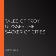 Tales of Troy: Ulysses the Sacker of Cities