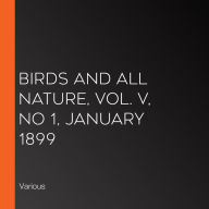 Birds and All Nature, Vol. V, No 1, January 1899