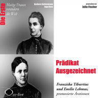 Die Erste - PrÃ¤dikat Ausgezeichnet (Franziska Tiburtius und Emilie Lehmus, promovierte Ã¿rztinnen)