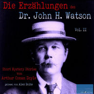 Die Erzählungen des Dr. John H. Watson: Short Mystery Stories von Sir Arthur Conan Doyle / Vol. II