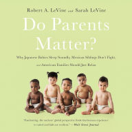 Do Parents Matter?: Why Japanese Babies Sleep Soundly, Mexican Siblings Don't Fight, and American Families Should Just Relax