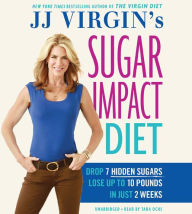 JJ Virgin's Sugar Impact Diet: Drop 7 Hidden Sugars, Lose Up to 10 Pounds in Just 2 Weeks