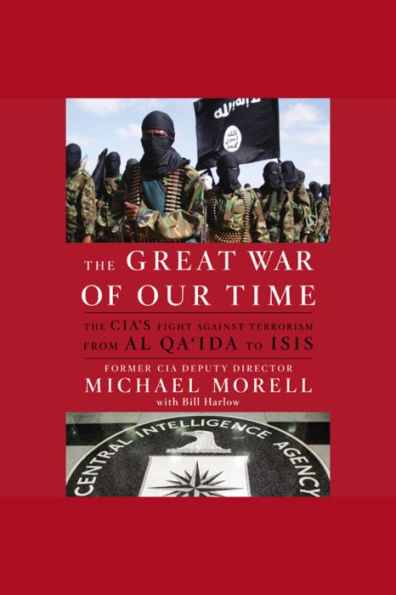 The Great War of Our Time: The CIA's Fight Against Terrorism--From al Qa'ida to ISIS