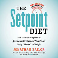 The Setpoint Diet: The 21-Day Program to Permanently Change What Your Body 