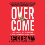 Overcome : Crush Adversity with the Leadership Techniques of America's Toughest Warriors