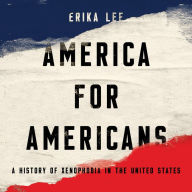 America for Americans : A History of Xenophobia in the United States