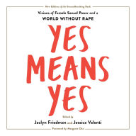 Yes Means Yes!: Visions of Female Sexual Power and a World without Rape