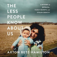 The Less People Know About Us : A Mystery of Betrayal, Family Secrets, and Stolen Identity