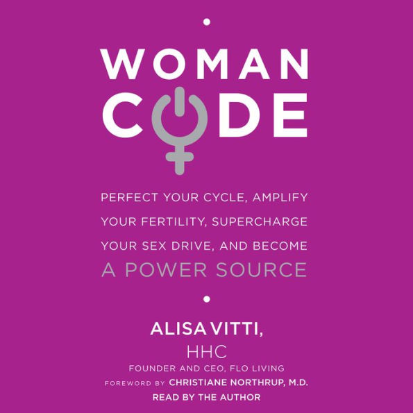 WomanCode: Perfect Your Cycle, Amplify Your Fertility, Supercharge Your Sex Drive, and Become a Power Source