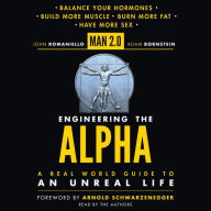 Man 2.0 Engineering the Alpha: A Real World Guide to an Unreal Life: Build More Muscle. Burn More Fat. Have More Sex