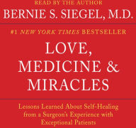 Love, Medicine and Miracles: Lessons Learned about Self-Healing from a Surgeon's Experience with Exceptional Patients