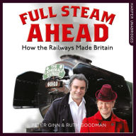 Full Steam Ahead: How the Railways Made Britain