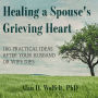 Healing a Spouse's Grieving Heart: 100 Practical Ideas After Your Husband or Wife Dies