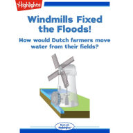 Windmills Fixed the Floods!: How would Dutch farmers move water from their fields?
