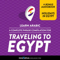 Learn Arabic: A Complete Phrase Compilation for Traveling to Egypt: Plus Bonus Audiobook 