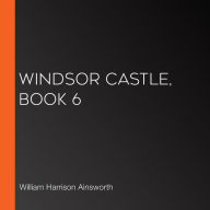 Windsor Castle, Book 6