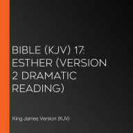 Bible (KJV) 17: Esther (version 2 Dramatic Reading)