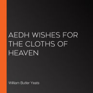 Aedh Wishes for the Cloths of Heaven